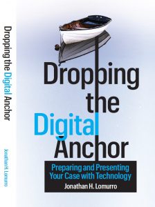 Dropping the Digital Anchor: Preparing and presenting your case with technology by Jonathan H Lomurro